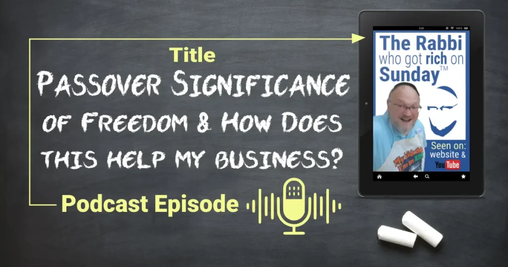 This is the featured image for the Podcast Episode entitled "Passover Significance of Freedom & How Does this Help My Business"