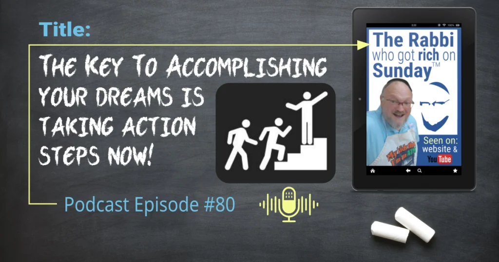This is the featured image for podcast episode #80; "The key to accomplishing your dreams is taking action steps now!" The title is written on a chalkboard that has two overlayed images. One is the image that represents the podcast and there's is also an icon that represents "action steps" shoing people walking up stairs to accomplish their dreams!