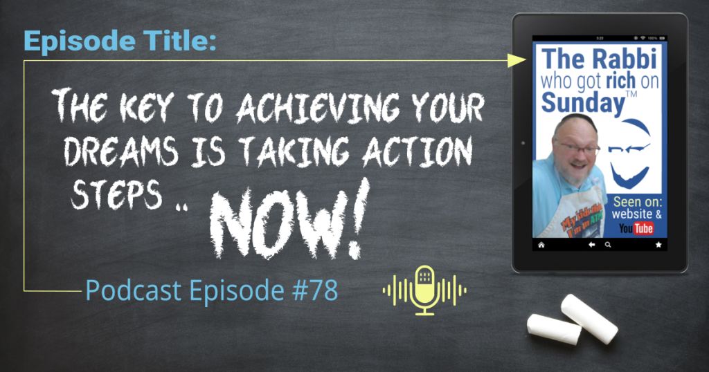 This image shows a chalkboard with Podcast Episode #78 and the title of the podcast:The Key to Achieving Your Dream is to Take Action Steps Now!