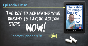 This image shows a chalkboard with Podcast Episode #78 and the title of the podcast:The Key to Achieving Your Dream is to Take Action Steps Now!