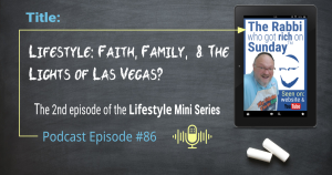 This image shows Episode #86 of The Rabbi Who Got Rich On Sunday™ - also the 2nd epsiode of the LIFESTYLE mini series - entitled, "Lifestyle: Faith, Family, and the lights of Las Vegas?"